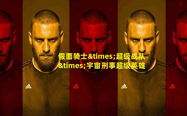 假面骑士×超级战队×宇宙刑事超级英雄大战z 电影